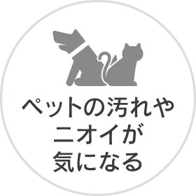 ペットの汚れやニオイが気になる