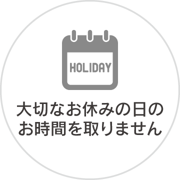 大切なお休みの日のお時間を取りません