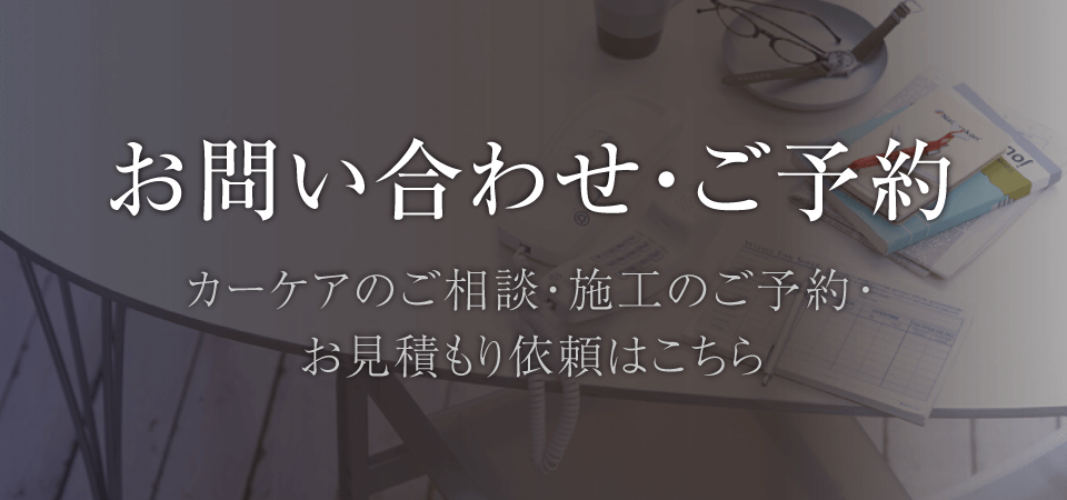 お問い合わせ・ご予約 カーケアのご相談・施工のご予約・お見積もり依頼はこちら